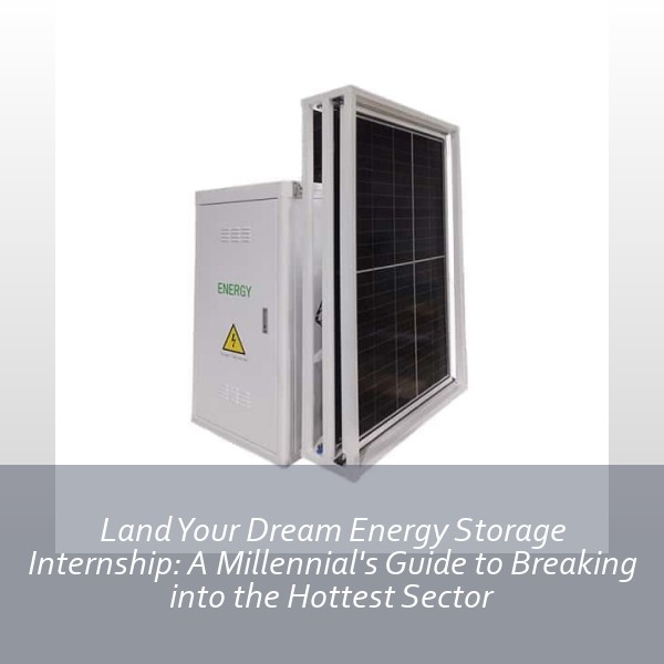 Land Your Dream Energy Storage Internship: A Millennial's Guide to Breaking into the Hottest Sector